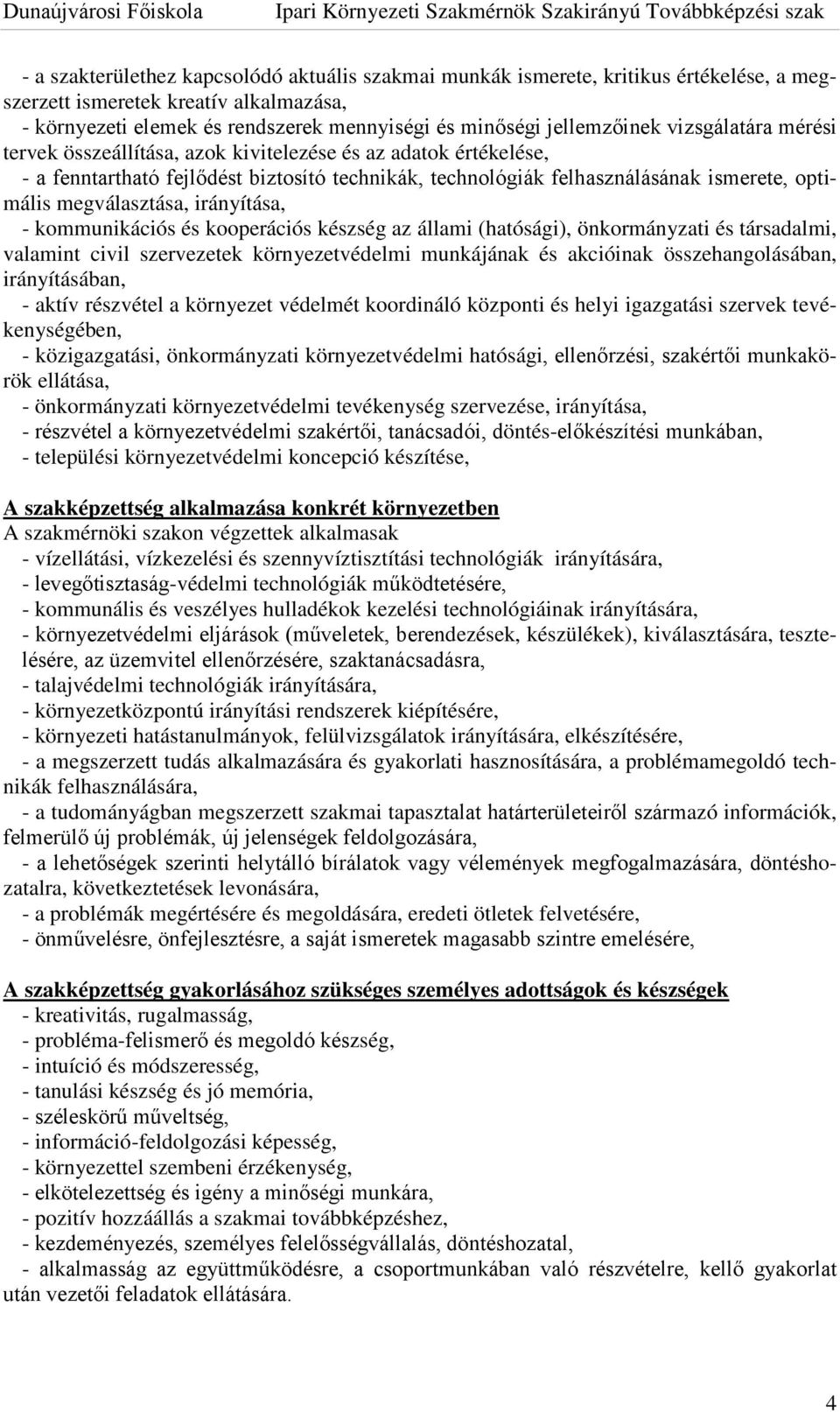 irányítása, - kommunikációs és kooperációs készség az állami (hatósági), önkormányzati és társadalmi, valamint civil szervezetek környezetvédelmi munkájának és akcióinak összehangolásában,