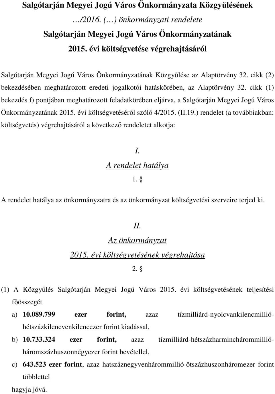 cikk (1) bekezdés f) pontjában meghatározott feladatkörében eljárva, a Salgótarján Megyei Jogú Város Önkormányzatának 215. évi költségvetéséről szóló 4/215. (II.19.