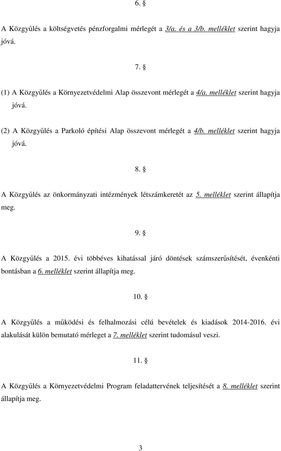 évi többéves kihatással járó döntések számszerűsítését, évenkénti bontásban a 6. melléklet szerint állapítja meg. 1. A Közgyűlés a működési és felhalmozási célú bevételek és kiadások 214-216.