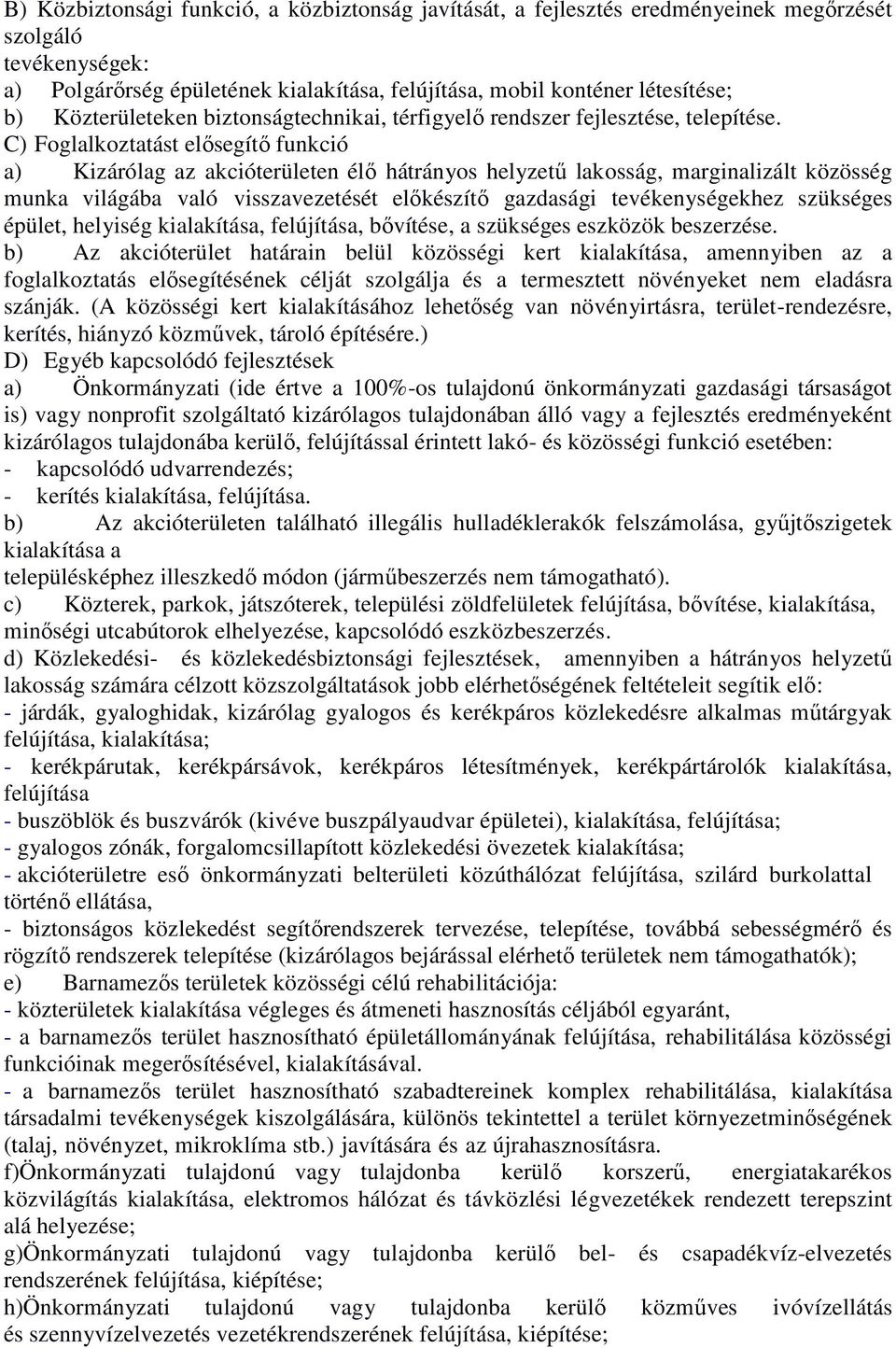 C) Foglalkoztatást elősegítő funkció a) Kizárólag az akcióterületen élő hátrányos helyzetű lakosság, marginalizált közösség munka világába való visszavezetését előkészítő gazdasági tevékenységekhez