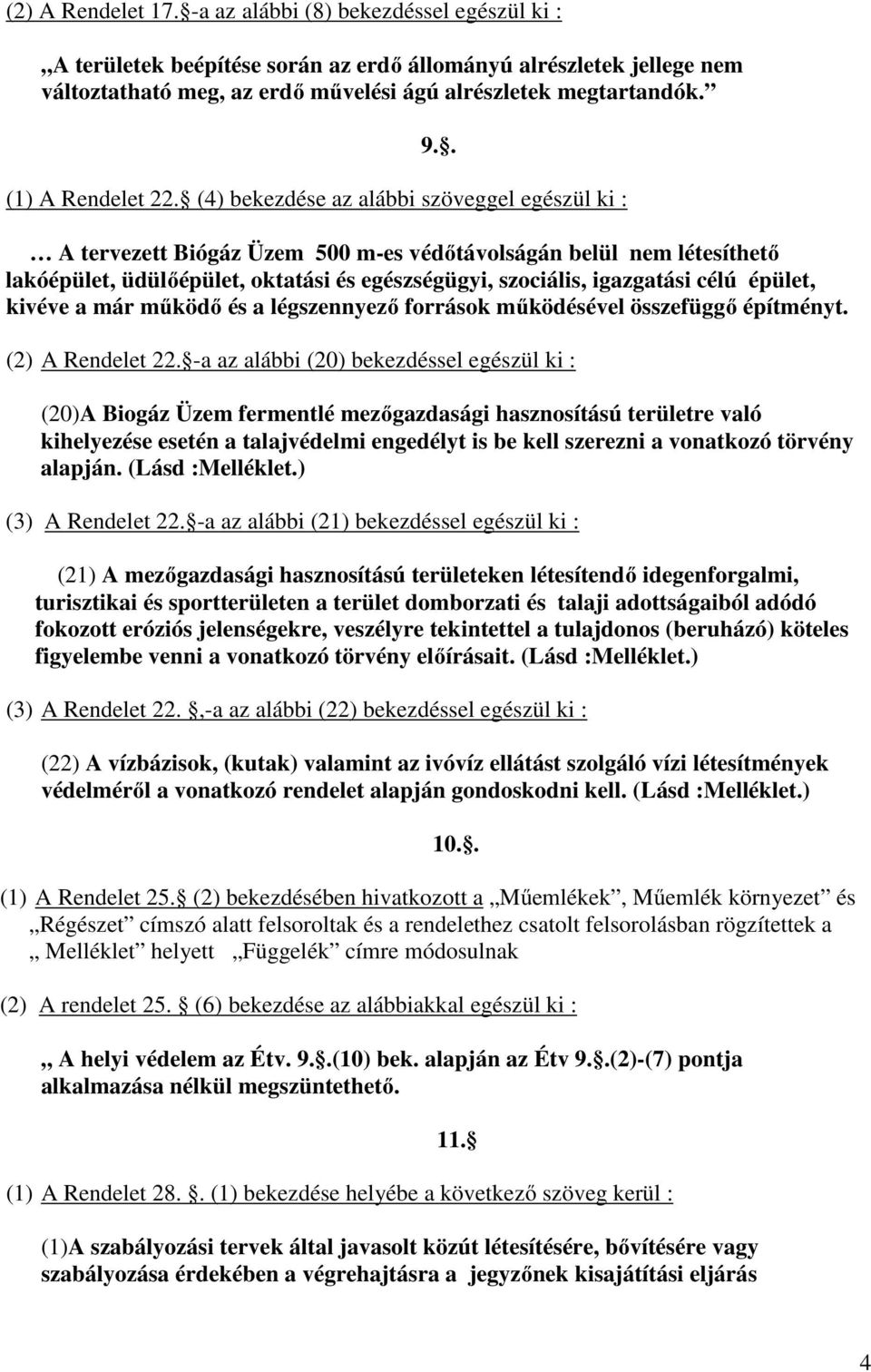 (4) bekezdése az alábbi szöveggel egészül ki : A tervezett Biógáz Üzem 500 m-es védıtávolságán belül nem létesíthetı lakóépület, üdülıépület, oktatási és egészségügyi, szociális, igazgatási célú