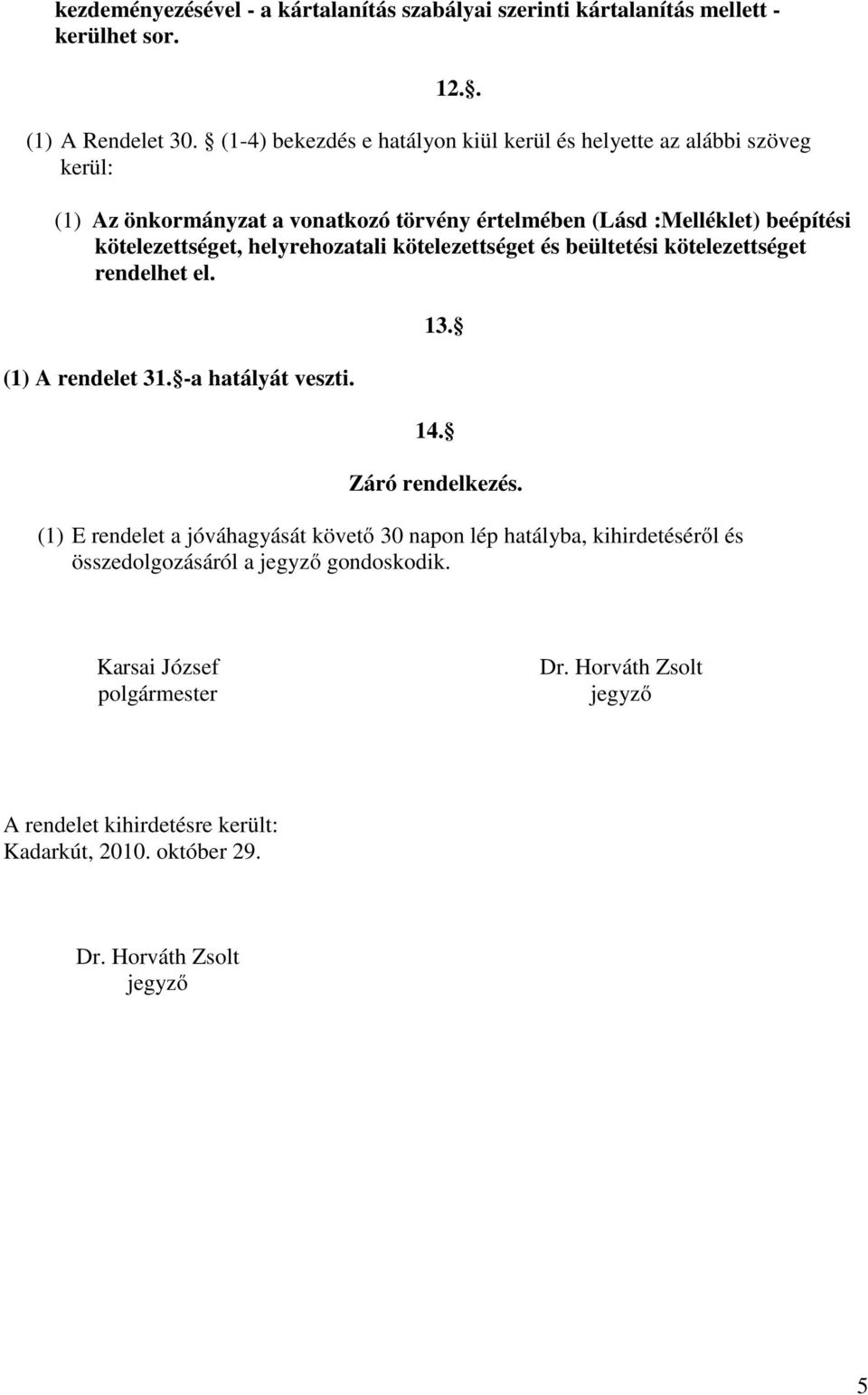 helyrehozatali kötelezettséget és beültetési kötelezettséget rendelhet el. (1) A rendelet 31. -a hatályát veszti. 13. 14. Záró rendelkezés.