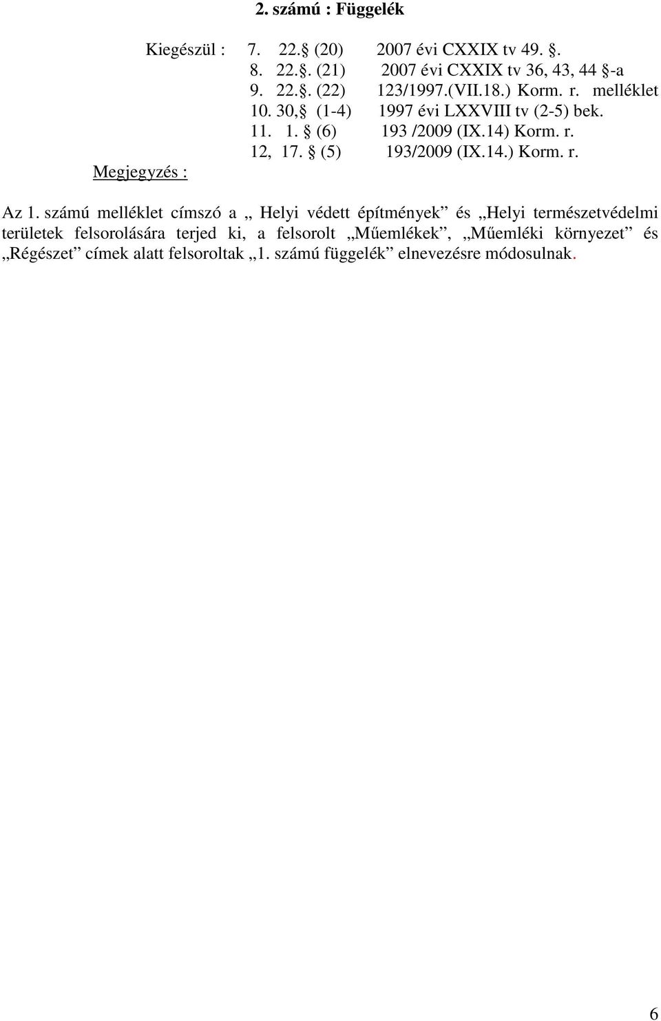 (5) 193/2009 (IX.14.) Korm. r. Megjegyzés : Az 1.