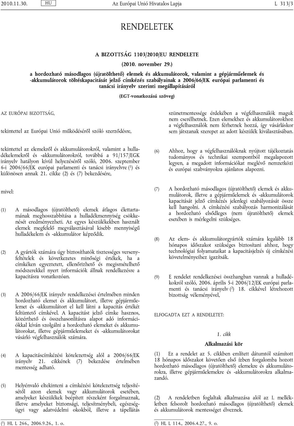 irányelv szerinti megállapításáról (EGT-vonatkozású szöveg) AZ EURÓPAI BIZOTTSÁG, tekintettel az Európai Unió működéséről szóló szerződésre, szünetmentessége érdekében a végfelhasználók maguk nem