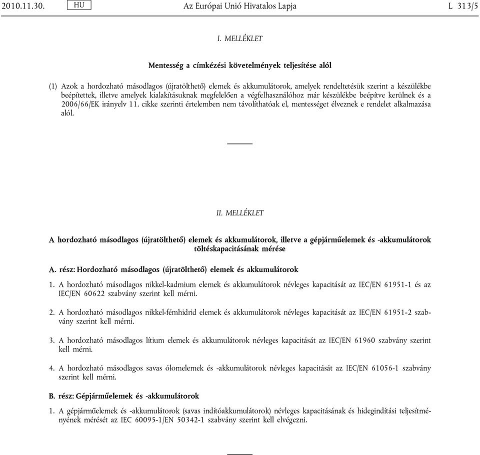 amelyek kialakításuknak megfelelően a végfelhasználóhoz már készülékbe beépítve kerülnek és a 2006/66/EK irányelv 11.