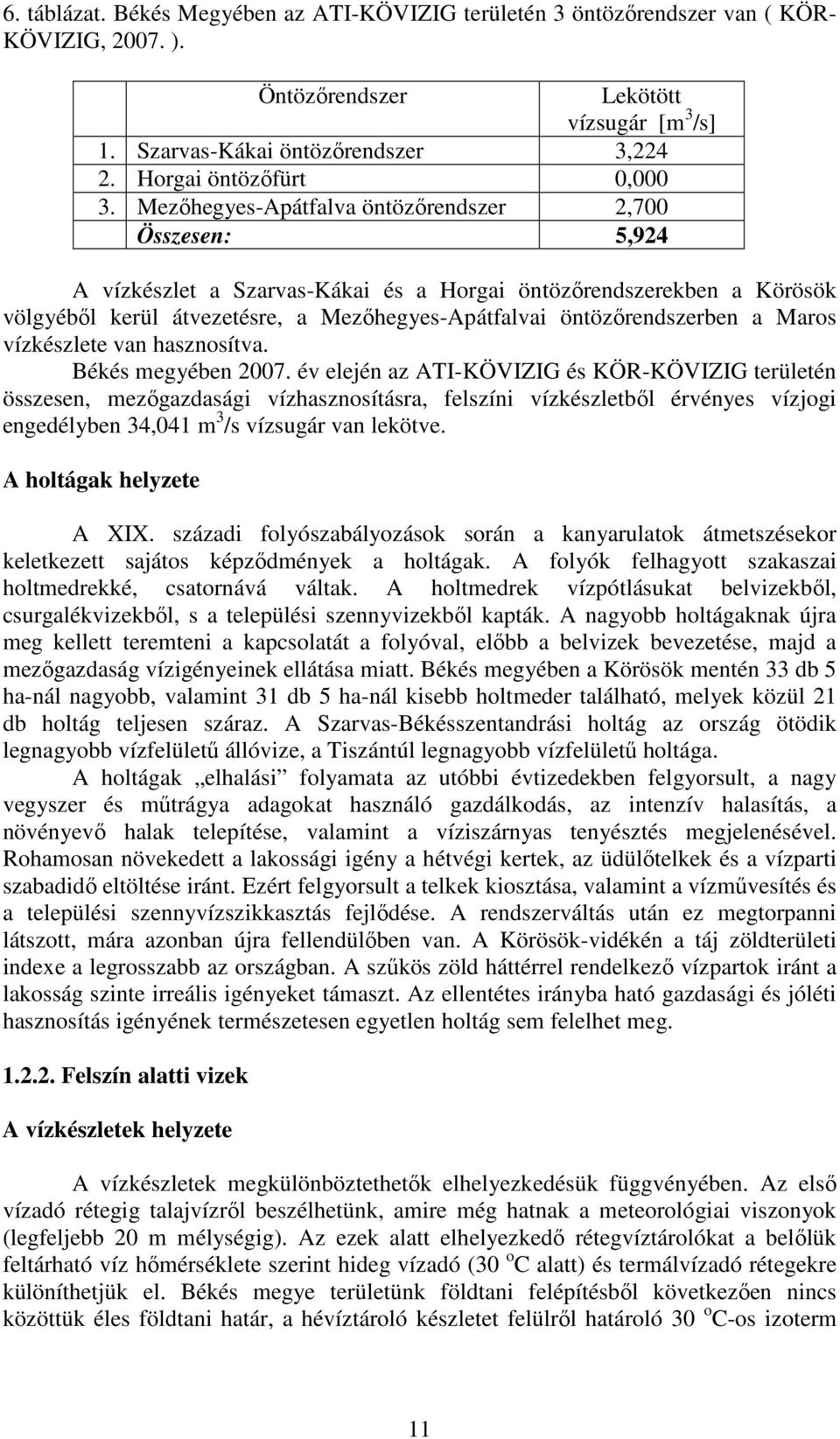 Mezőhegyes-Apátfalva öntözőrendszer 2,700 Összesen: 5,924 A vízkészlet a Szarvas-Kákai és a Horgai öntözőrendszerekben a Körösök völgyéből kerül átvezetésre, a Mezőhegyes-Apátfalvai öntözőrendszerben