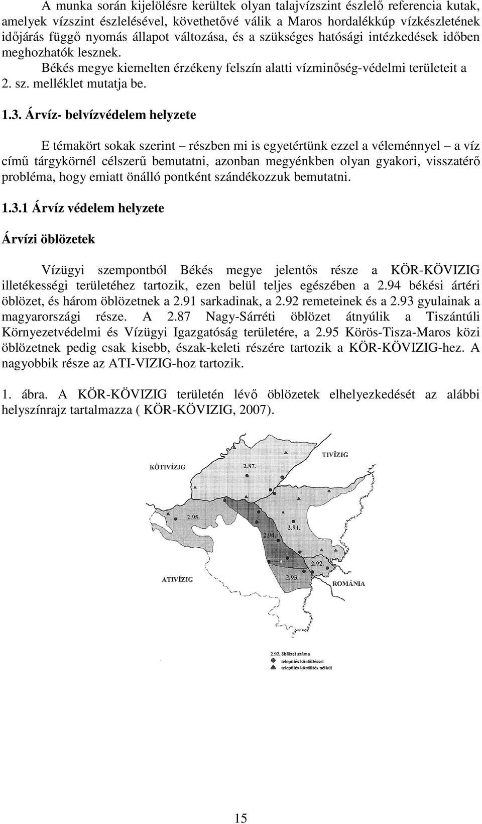 Árvíz- belvízvédelem helyzete E témakört sokak szerint részben mi is egyetértünk ezzel a véleménnyel a víz című tárgykörnél célszerű bemutatni, azonban megyénkben olyan gyakori, visszatérő probléma,