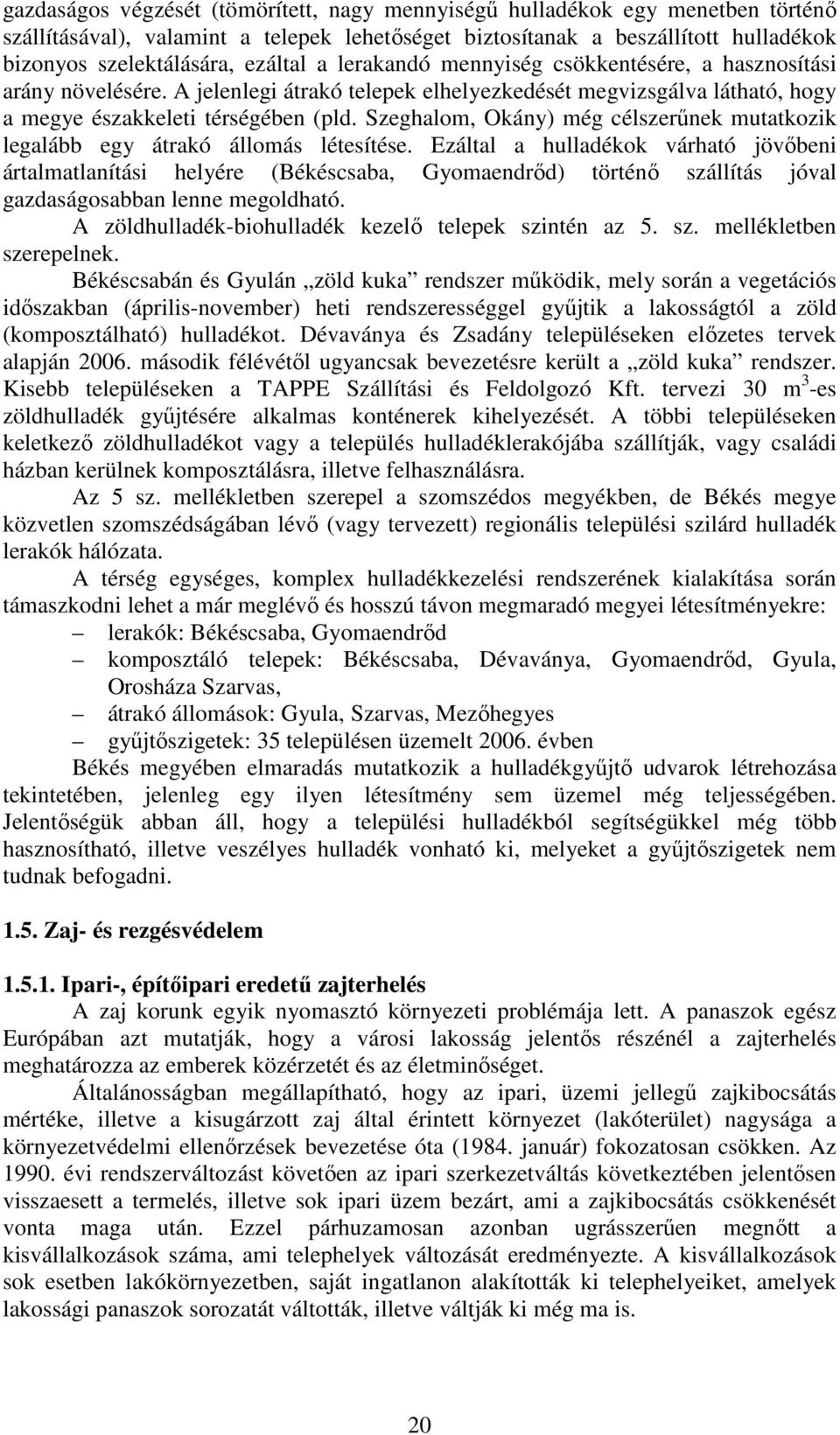 Szeghalom, Okány) még célszerűnek mutatkozik legalább egy átrakó állomás létesítése.