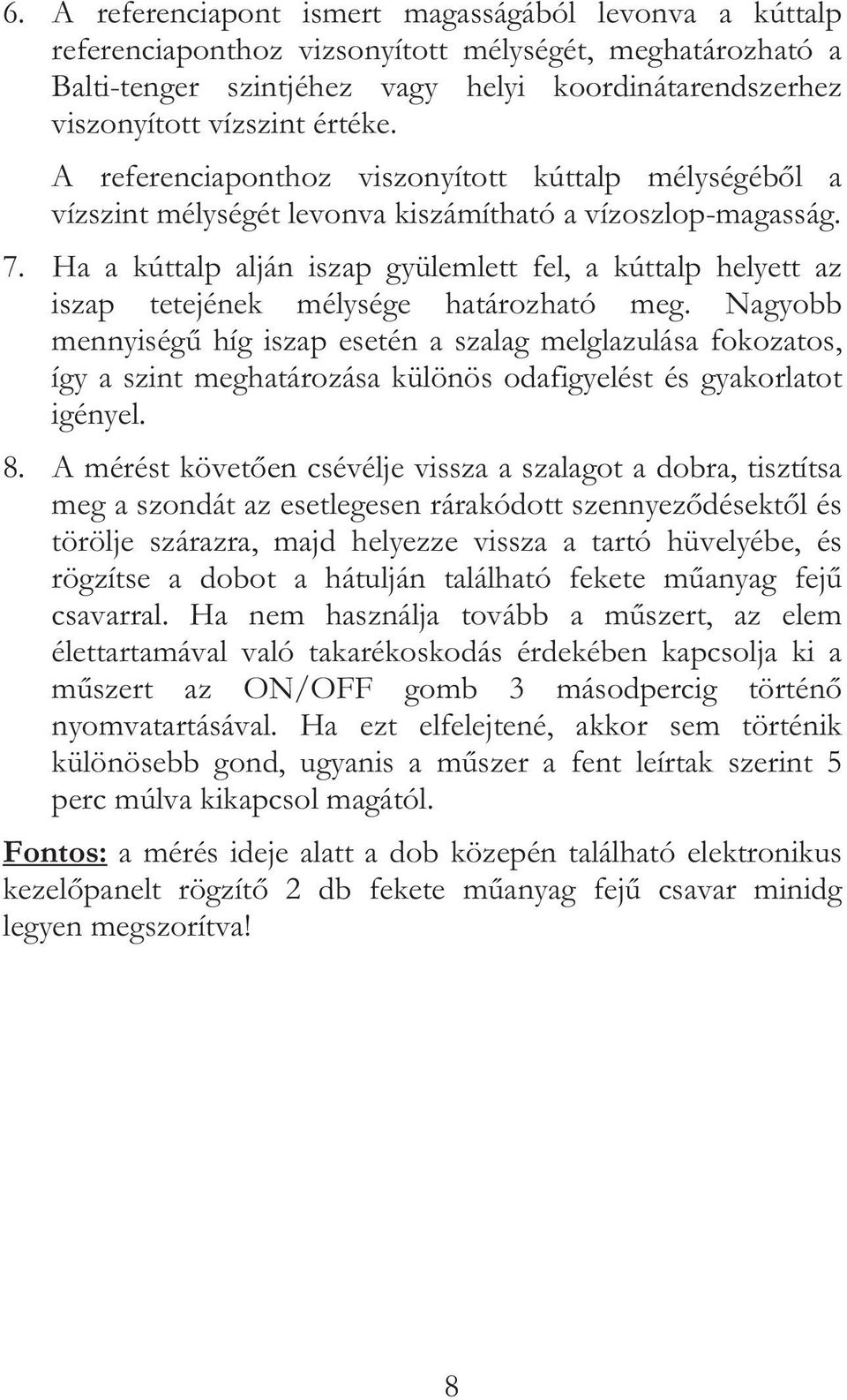 Ha a kúttalp alján iszap gyülemlett fel, a kúttalp helyett az iszap tetejének mélysége határozható meg.