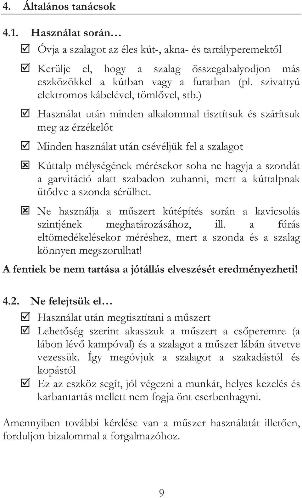 ) Használat után minden alkalommal tisztítsuk és szárítsuk meg az érzékelt Minden használat után csévéljük fel a szalagot Kúttalp mélységének mérésekor soha ne hagyja a szondát a garvitáció alatt