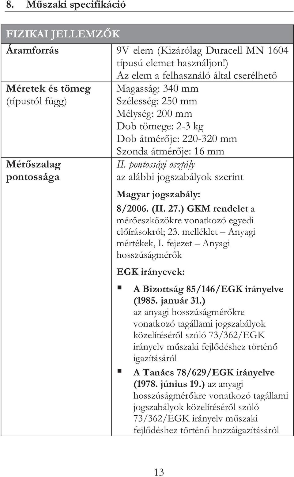 átmérje: 16 mm II. pontossági osztály az alábbi jogszabályok szerint Magyar jogszabály: 8/2006. (II. 27.) GKM rendelet a méreszközökre vonatkozó egyedi elírásokról; 23. melléklet Anyagi mértékek, I.