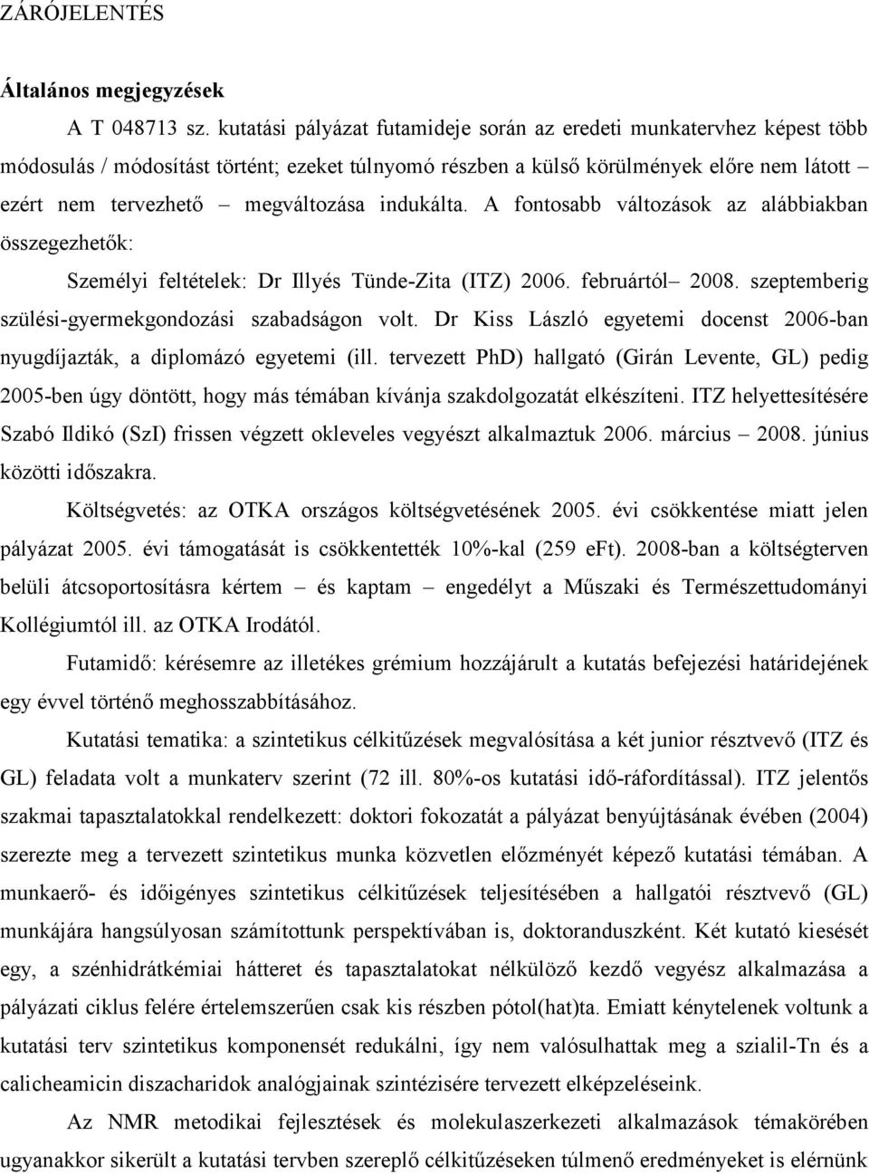 indukálta. A fontosabb változások az alábbiakban összegezhetők: Személyi feltételek: Dr Illyés Tünde-Zita (ITZ) 2006. februártól 2008. szeptemberig szülési-gyermekgondozási szabadságon volt.