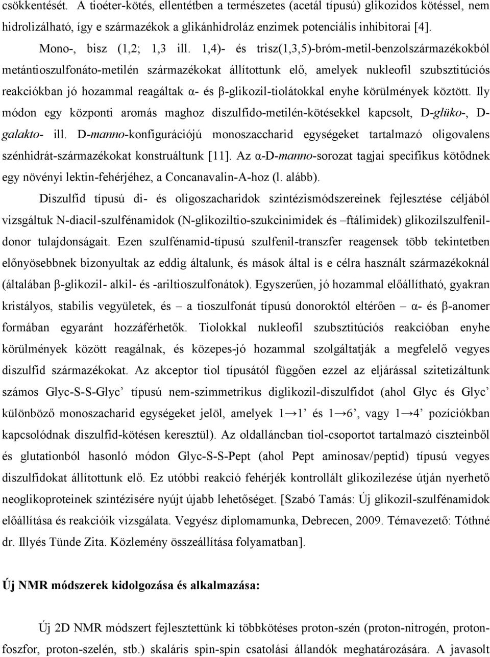 1,4)- és trisz(1,3,5)-bróm-metil-benzolszármazékokból metántioszulfonáto-metilén származékokat állítottunk elő, amelyek nukleofil szubsztitúciós reakciókban jó hozammal reagáltak α- és