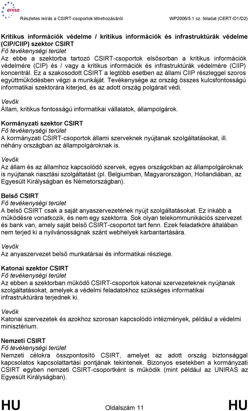 Ez a szakosodott CSIRT a legtöbb esetben az állami CIIP részleggel szoros együttműködésben végzi a munkáját.