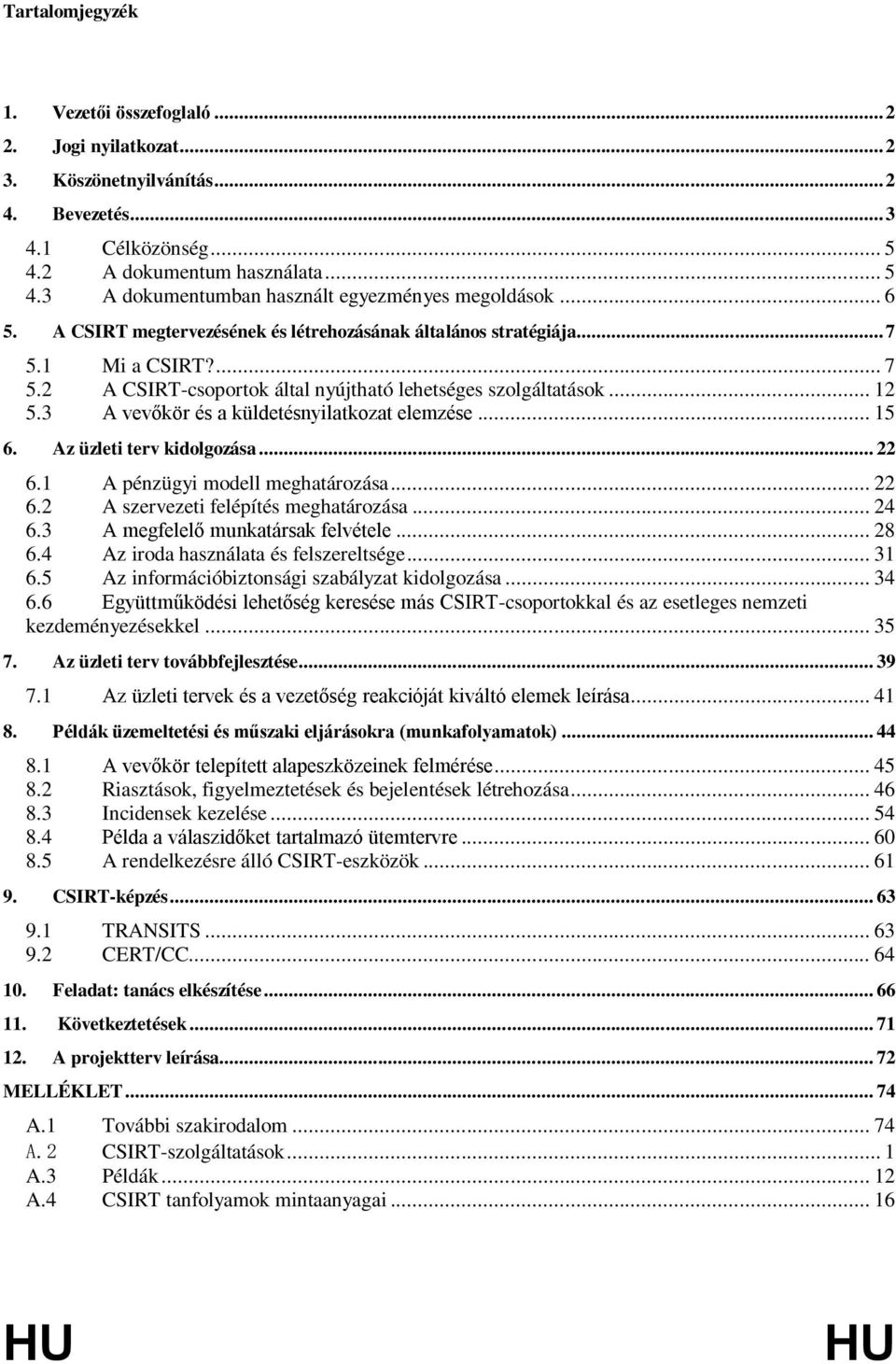 3 A vevőkör és a küldetésnyilatkozat elemzése... 15 6. Az üzleti terv kidolgozása... 22 6.1 A pénzügyi modell meghatározása... 22 6.2 A szervezeti felépítés meghatározása... 24 6.