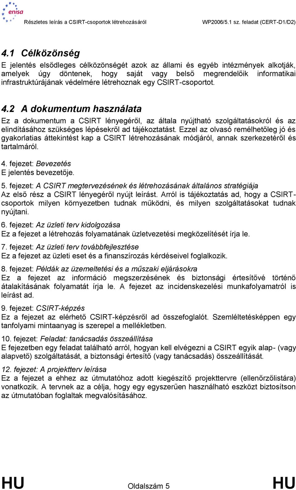 Ezzel az olvasó remélhetőleg jó és gyakorlatias áttekintést kap a CSIRT létrehozásának módjáról, annak szerkezetéről és tartalmáról. 4. fejezet: Bevezetés E jelentés bevezetője. 5.