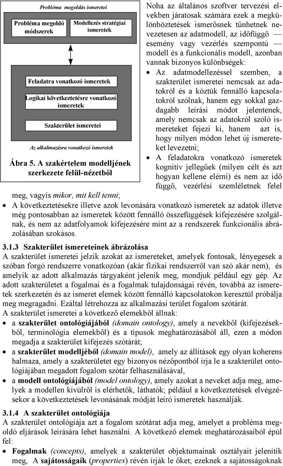 A szakértelem modelljének szerkezete felül-nézetből Noha az általános szoftver tervezési elvekben járatosak számára ezek a megkülönböztetések ismerősnek tűnhetnek nevezetesen az adatmodell, az