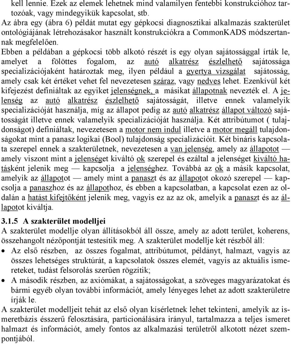 Ebben a példában a gépkocsi több alkotó részét is egy olyan sajátossággal írták le, amelyet a fölöttes fogalom, az autó alkatrész észlelhető sajátossága specializációjaként határoztak meg, ilyen