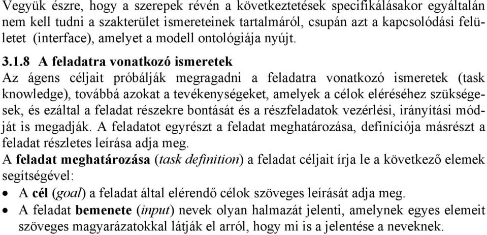 8 A feladatra vonatkozó ismeretek Az ágens céljait próbálják megragadni a feladatra vonatkozó ismeretek (task knowledge), továbbá azokat a tevékenységeket, amelyek a célok eléréséhez szükségesek, és