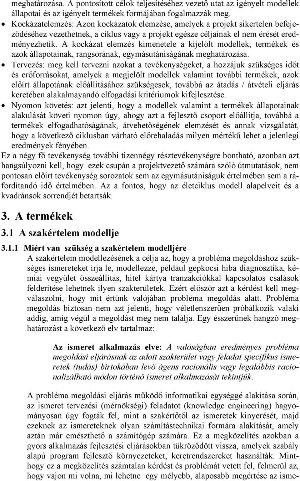 A kockázat elemzés kimenetele a kijelölt modellek, termékek és azok állapotainak, rangsorának, egymásutániságának meghatározása.