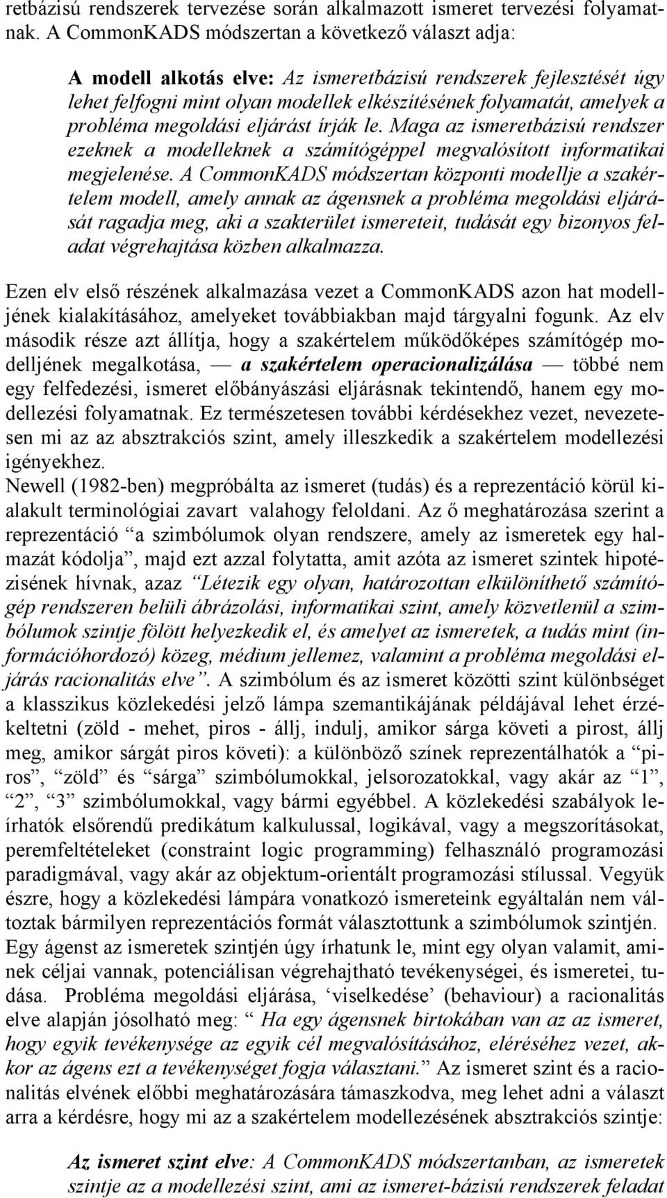 megoldási eljárást írják le. Maga az ismeretbázisú rendszer ezeknek a modelleknek a számítógéppel megvalósított informatikai megjelenése.