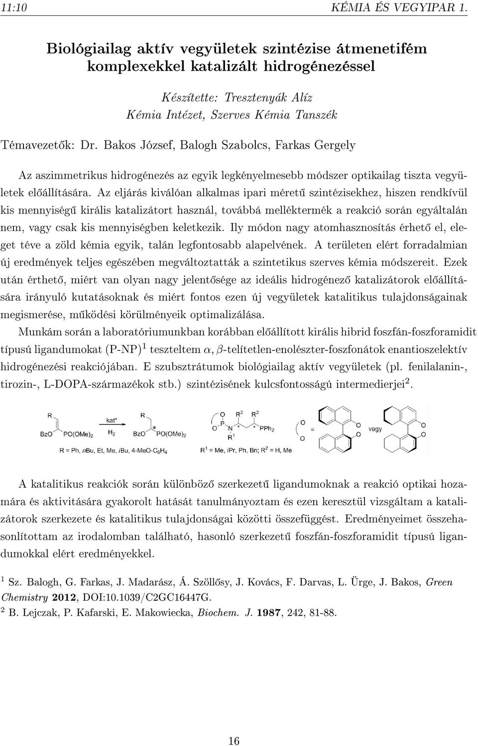 Bakos József, Balogh Szabolcs, Farkas Gergely Az aszimmetrikus hidrogénezés az egyik legkényelmesebb módszer optikailag tiszta vegyületek el állítására.