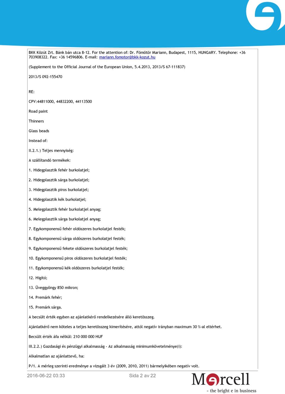 Hidegplasztik fehér burkolatjel; 2. Hidegplasztik sárga burkolatjel; 3. Hidegplasztik piros burkolatjel; 4. Hidegplasztik kék burkolatjel; 5. Melegplasztik fehér burkolatjel anyag; 6.