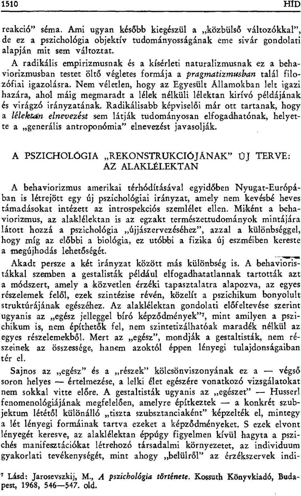 Nem véletlen, hogy az Egyesült Államokban lelt igazi hazára, ahol máig megmaradta lélek nélküli lélektan kirívó példájának és virágzó irányzatának.