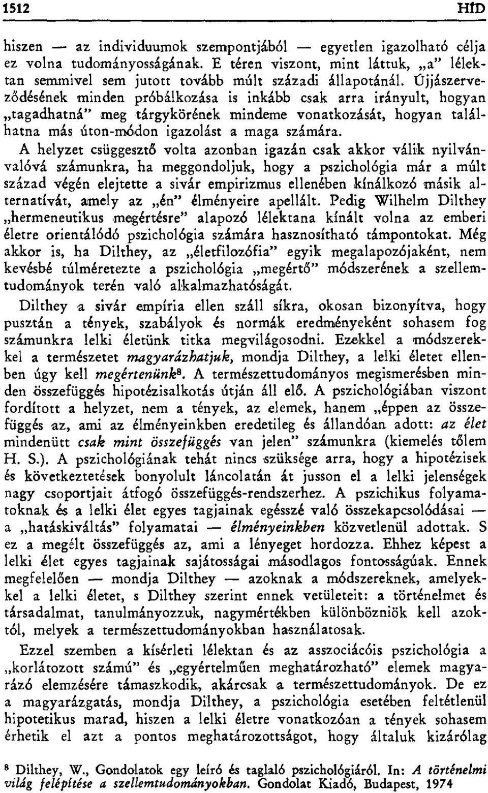 A helyzet csüggeszt ő volta azonban igazán csak akkor válik nyilvánvalóvá számunkra, ha meggondoljuk, hogy a pszichológia mára múlt század végén elejtette a sivár empirizmus ellenében kínálkozó másik