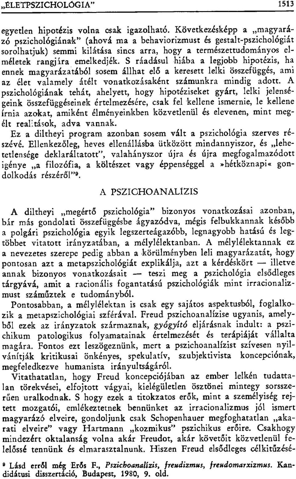 S ráadásul hiába a legjobb hipotézis, ha ennek magyarázatából sosem állhat el ő a keresett lelki összefüggés, ami az élet valamely átélt vonatkozásaként számunkra mindig adott.