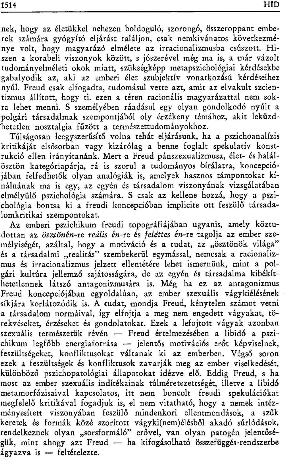 Hiszen a korabeli viszonyok között, s j бszerével,még ma is, a már vázolt tudományelméleti okok miatt, szükségképp metapszichológiai kérdésekbe gabalyodik az, aki az emberi élet szubjektív