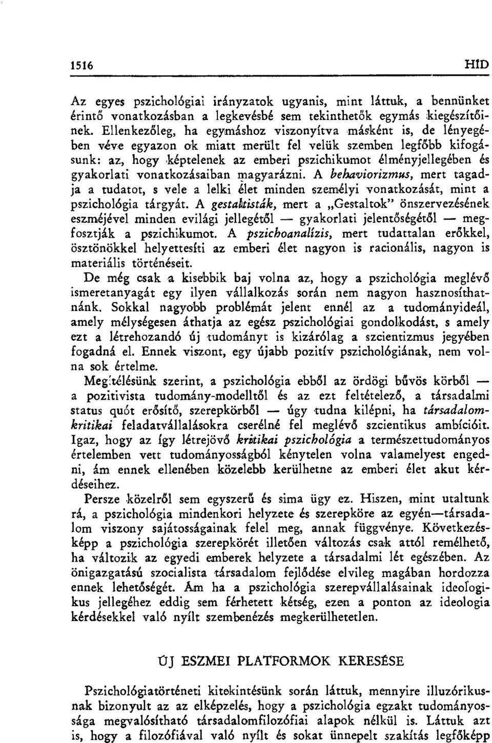 gyakorlati vonatkozásaiban magyarázni. A belaaviorizmus, mert tagadja a tudatot, s vele a lelki élet minden személyi vonatkozását, mint a pszichológia tárgyát.