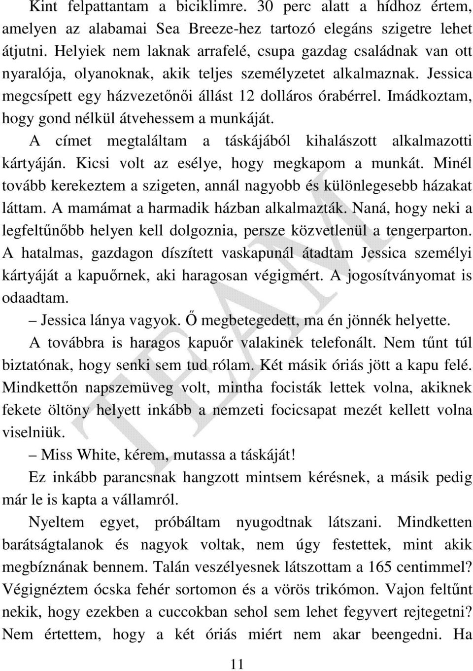 Imádkoztam, hogy gond nélkül átvehessem a munkáját. A címet megtaláltam a táskájából kihalászott alkalmazotti kártyáján. Kicsi volt az esélye, hogy megkapom a munkát.