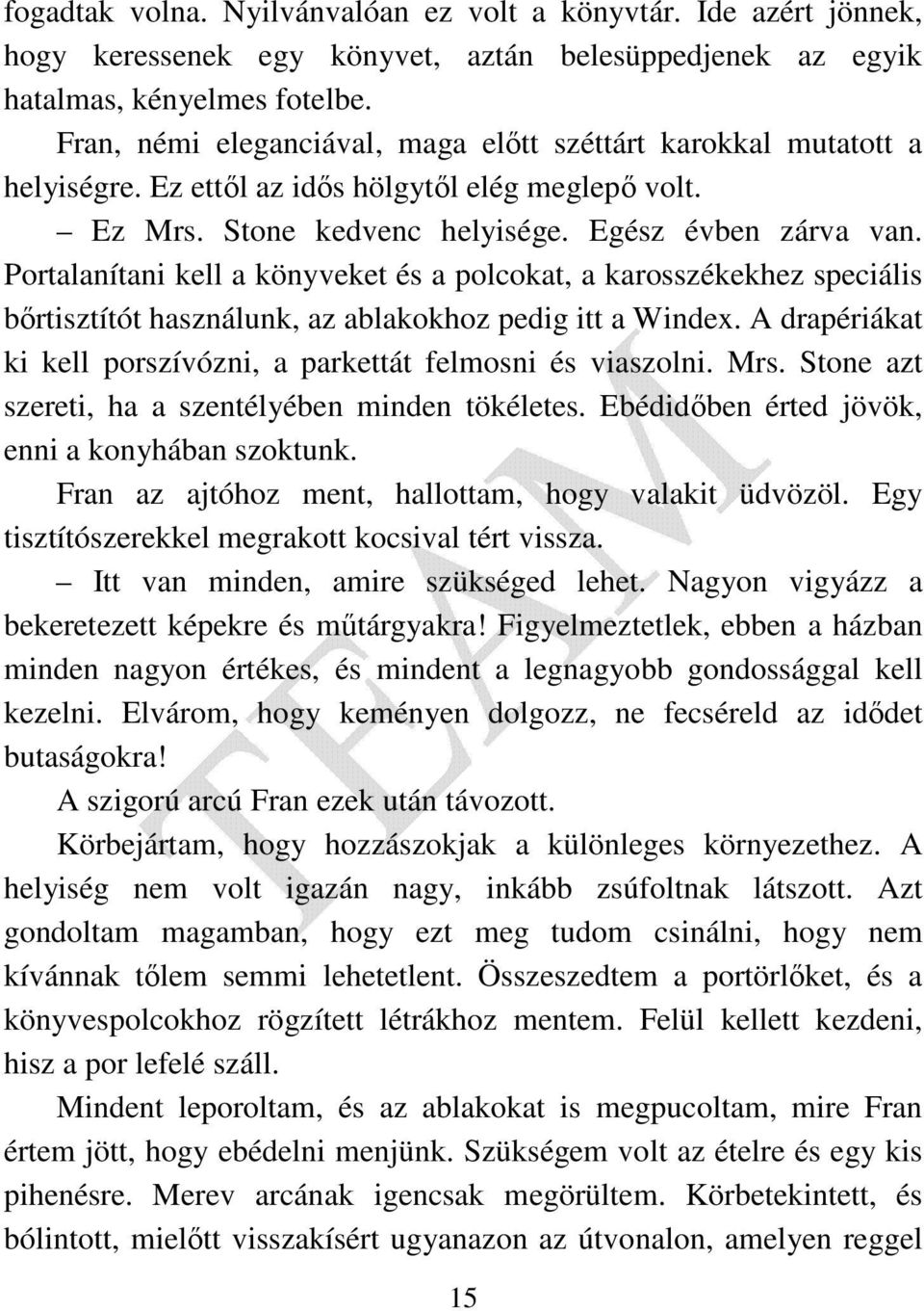 Portalanítani kell a könyveket és a polcokat, a karosszékekhez speciális bőrtisztítót használunk, az ablakokhoz pedig itt a Windex.