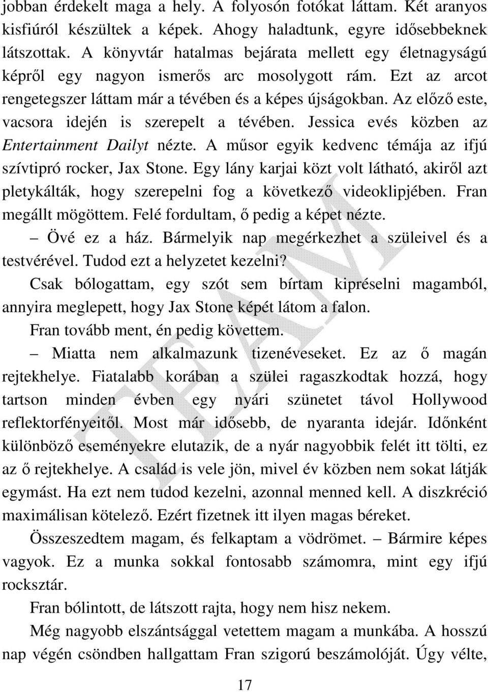 Az előző este, vacsora idején is szerepelt a tévében. Jessica evés közben az Entertainment Dailyt nézte. A műsor egyik kedvenc témája az ifjú szívtipró rocker, Jax Stone.