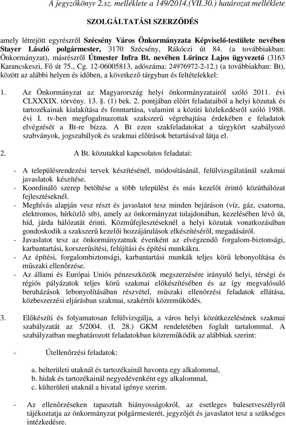 (a továbbiakban: Önkormányzat), másrészről Útmester Infra Bt. nevében Lőrincz Lajos ügyvezető (3163 Karancskeszi, Fő út 75., Cg. 12-06005813, adószáma: 24976972-2-12.