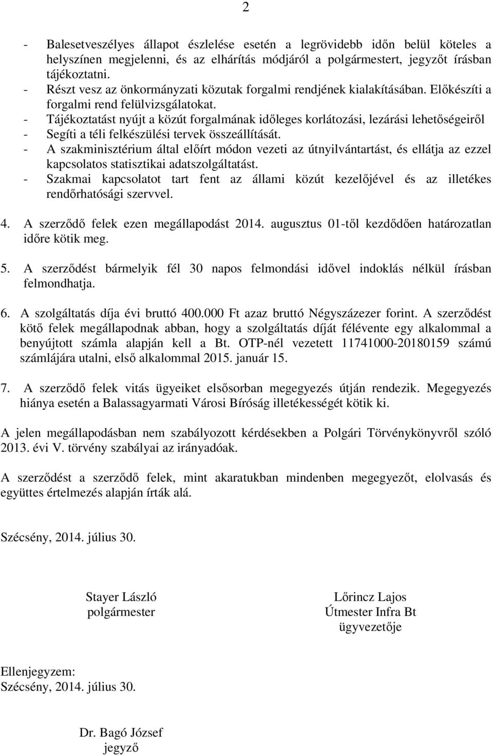 - Tájékoztatást nyújt a közút forgalmának időleges korlátozási, lezárási lehetőségeiről - Segíti a téli felkészülési tervek összeállítását.