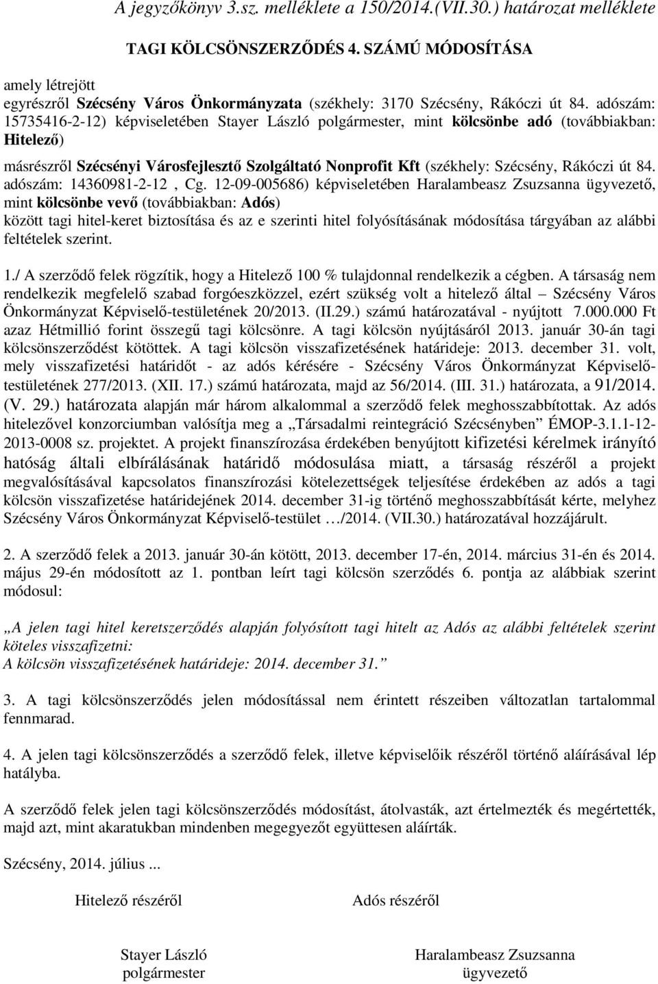 adószám: 15735416-2-12) képviseletében Stayer László polgármester, mint kölcsönbe adó (továbbiakban: Hitelező) másrészről Szécsényi Városfejlesztő Szolgáltató Nonprofit Kft (székhely: Szécsény,