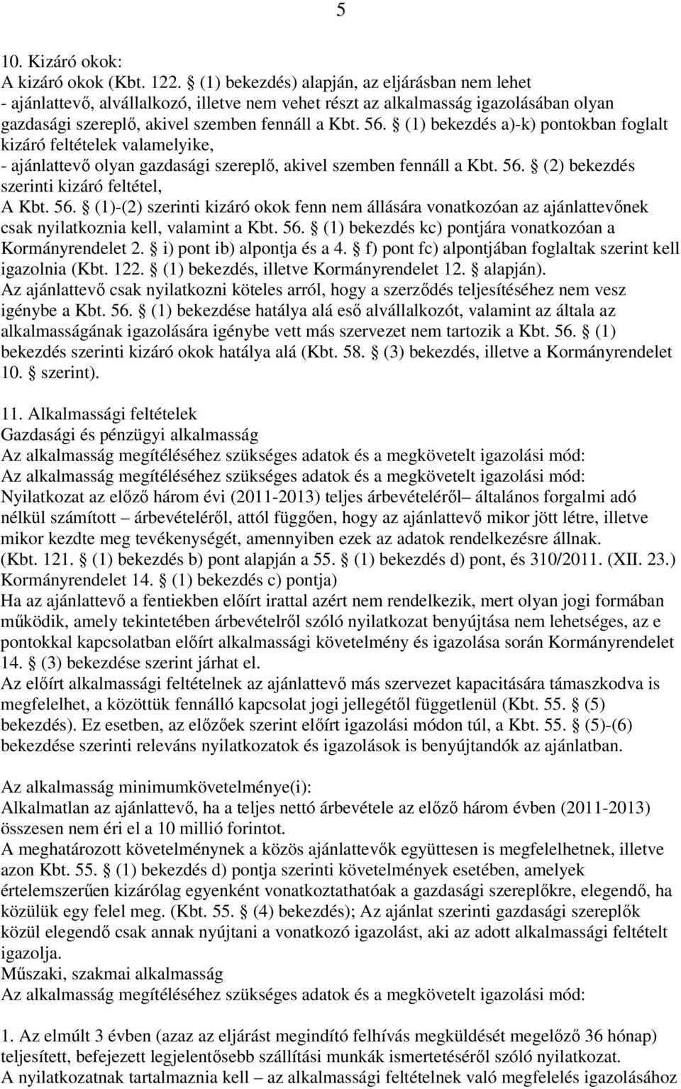 (1) bekezdés a)-k) pontokban foglalt kizáró feltételek valamelyike, - ajánlattevő olyan gazdasági szereplő, akivel szemben fennáll a Kbt. 56.