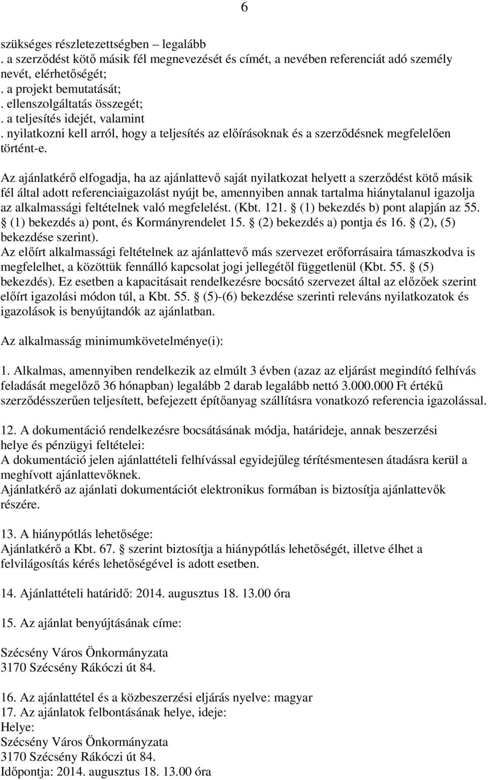 Az ajánlatkérő elfogadja, ha az ajánlattevő saját nyilatkozat helyett a szerződést kötő másik fél által adott referenciaigazolást nyújt be, amennyiben annak tartalma hiánytalanul igazolja az