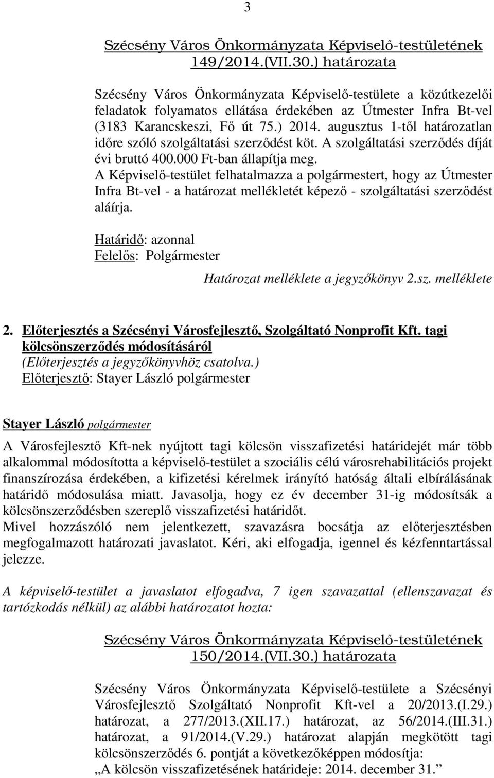 augusztus 1-től határozatlan időre szóló szolgáltatási szerződést köt. A szolgáltatási szerződés díját évi bruttó 400.000 Ft-ban állapítja meg.