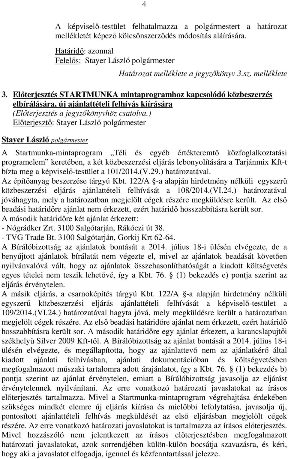 Előterjesztés STARTMUNKA mintaprogramhoz kapcsolódó közbeszerzés elbírálására, új ajánlattételi felhívás kiírására (Előterjesztés a jegyzőkönyvhöz csatolva.