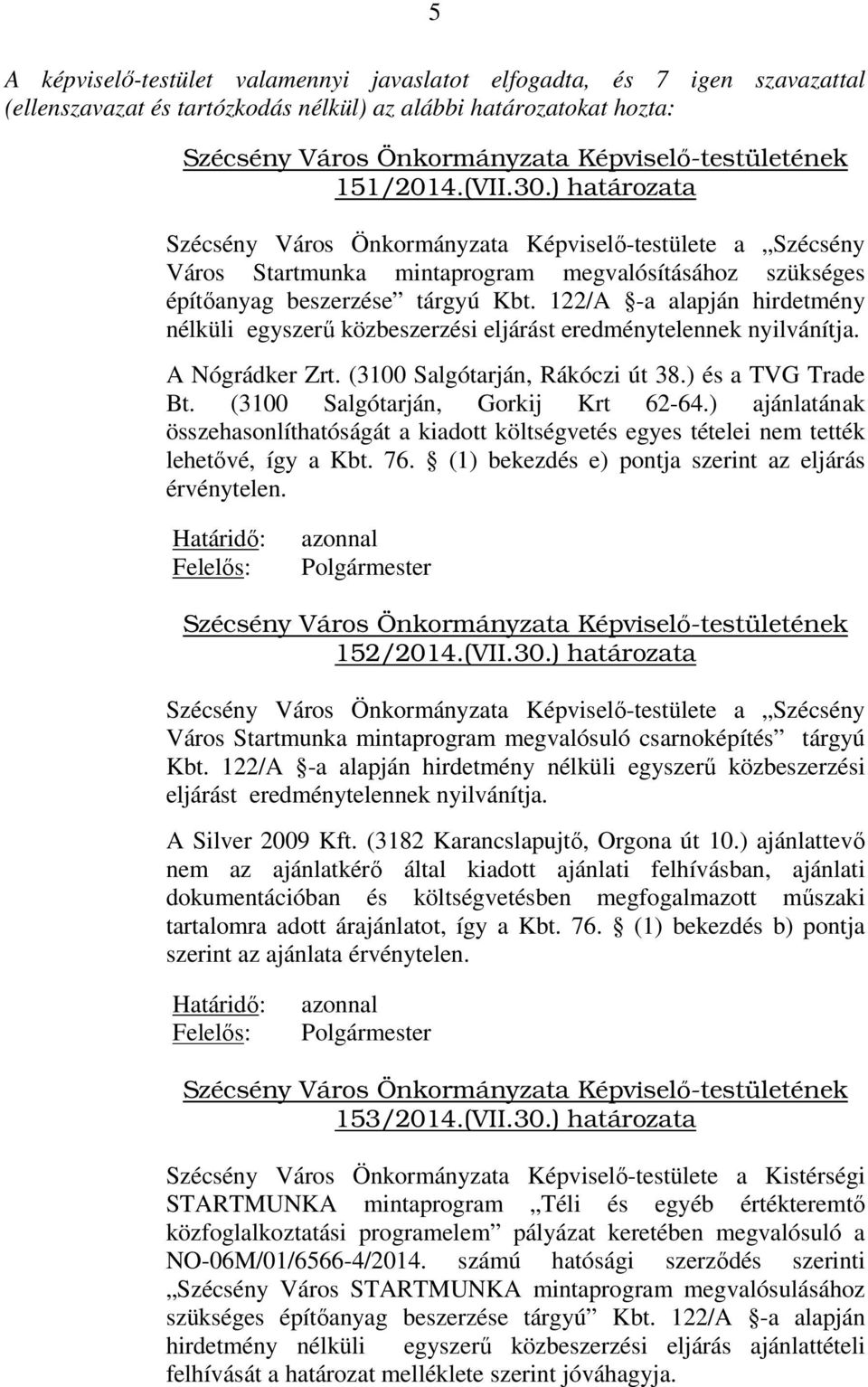 122/A -a alapján hirdetmény nélküli egyszerű közbeszerzési eljárást eredménytelennek nyilvánítja. A Nógrádker Zrt. (3100 Salgótarján, Rákóczi út 38.) és a TVG Trade Bt.