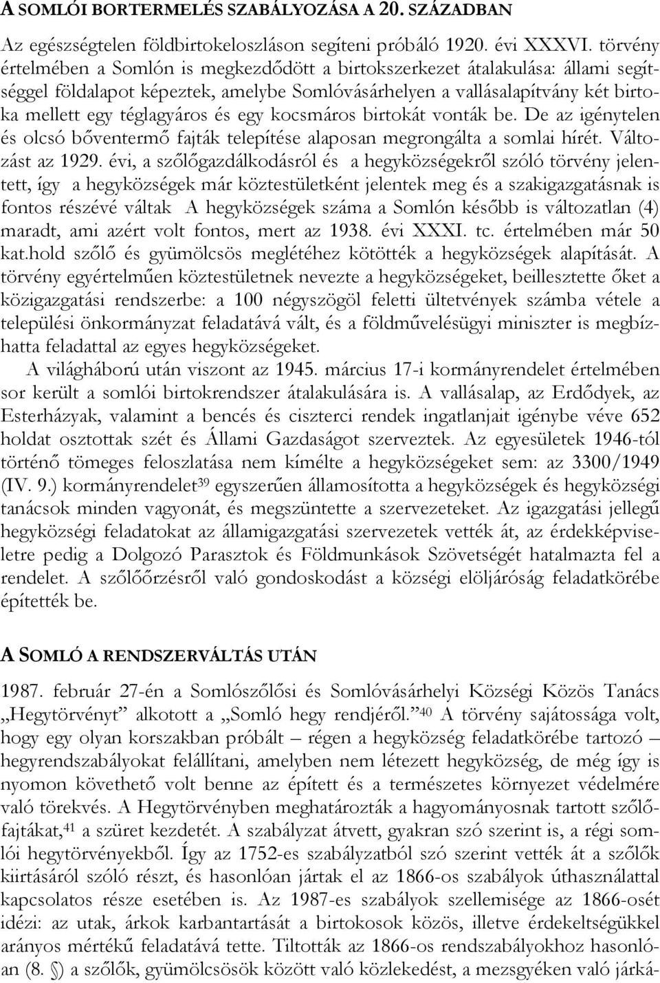 egy kocsmáros birtokát vonták be. De az igénytelen és olcsó bőventermő fajták telepítése alaposan megrongálta a somlai hírét. Változást az 1929.