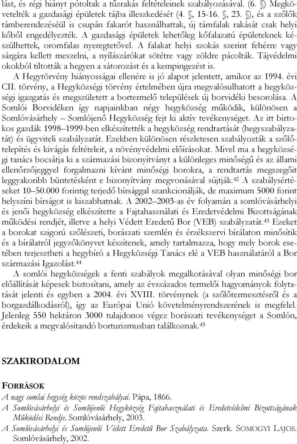 A gazdasági épületek lehetőleg kőfalazatú épületeknek készülhettek, oromfalas nyeregtetővel.