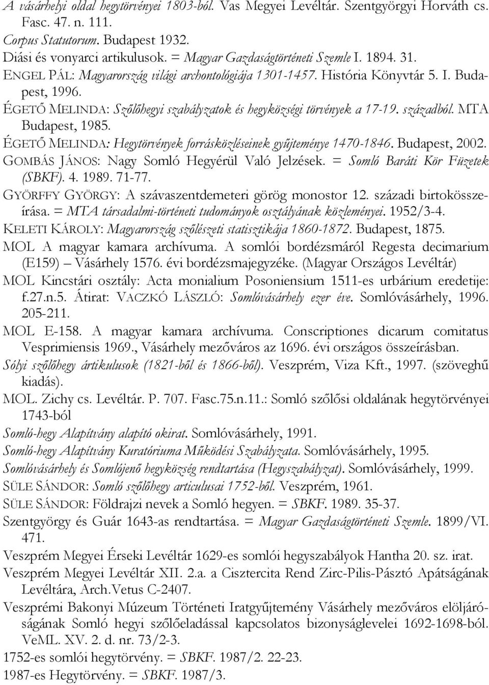 ÉGETŐ MELINDA: Szőlőhegyi szabályzatok és hegyközségi törvények a 17-19. századból. MTA Budapest, 1985. ÉGETŐ MELINDA: Hegytörvények forrásközléseinek gyűjteménye 1470-1846. Budapest, 2002.
