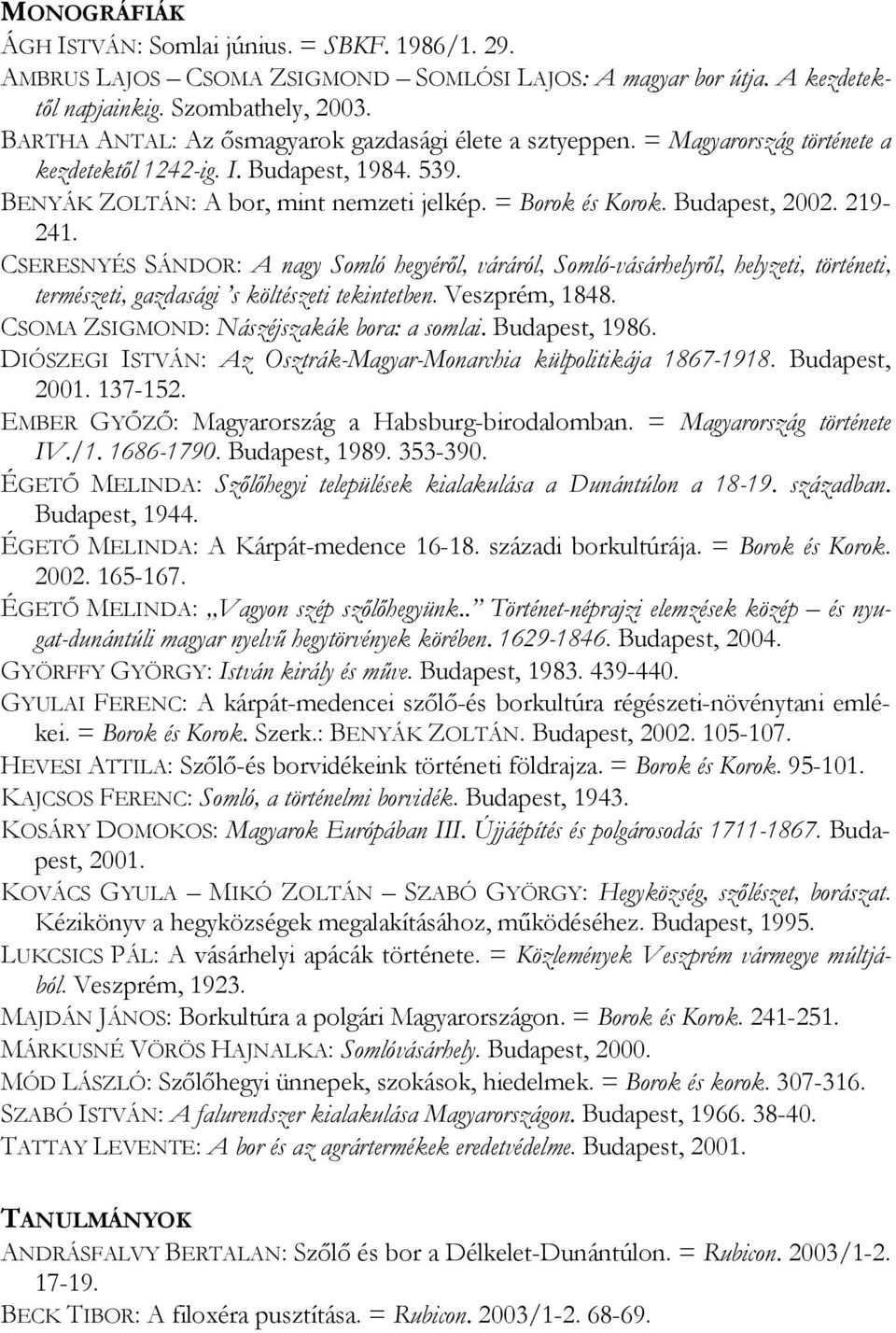 Budapest, 2002. 219-241. CSERESNYÉS SÁNDOR: A nagy Somló hegyéről, váráról, Somló-vásárhelyről, helyzeti, történeti, természeti, gazdasági s költészeti tekintetben. Veszprém, 1848.