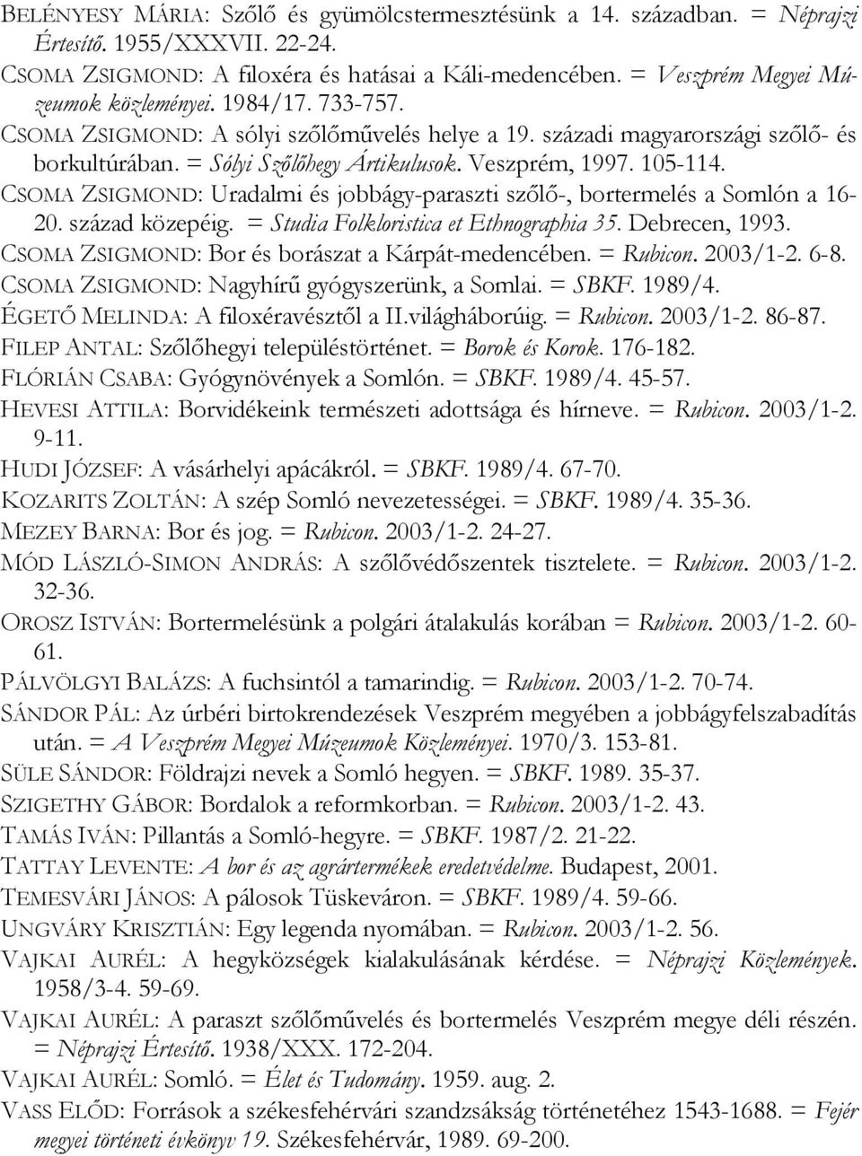 105-114. CSOMA ZSIGMOND: Uradalmi és jobbágy-paraszti szőlő-, bortermelés a Somlón a 16-20. század közepéig. = Studia Folkloristica et Ethnographia 35. Debrecen, 1993.