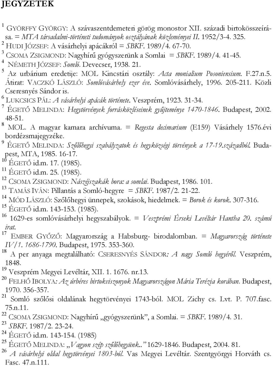 5 Az urbárium eredetije: MOL Kincstári osztály: Acta monialium Posoniensium. F.27.n.5. Átirat: VACZKÓ LÁSZLÓ: Somlóvásárhely ezer éve. Somlóvásárhely, 1996. 205-211. Közli Cseresnyés Sándor is.
