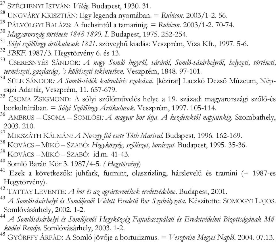 33 CSERESNYÉS SÁNDOR: A nagy Somló hegyről, váráról, Somló-vásárhelyről, helyzeti, történeti, természeti, gazdasági, s költészeti tekintetben. Veszprém, 1848. 97-101.